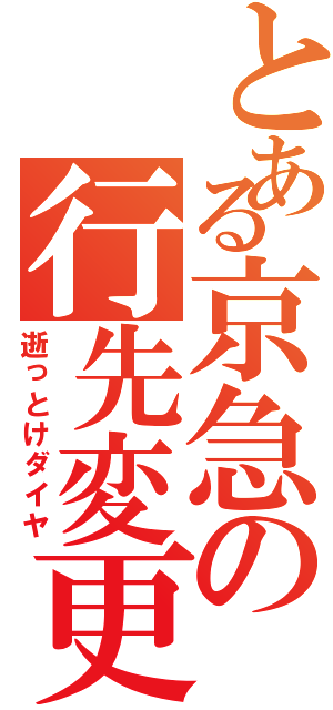 とある京急の行先変更Ⅱ（逝っとけダイヤ）