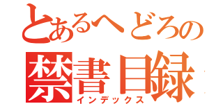 とあるへどろの禁書目録（インデックス）