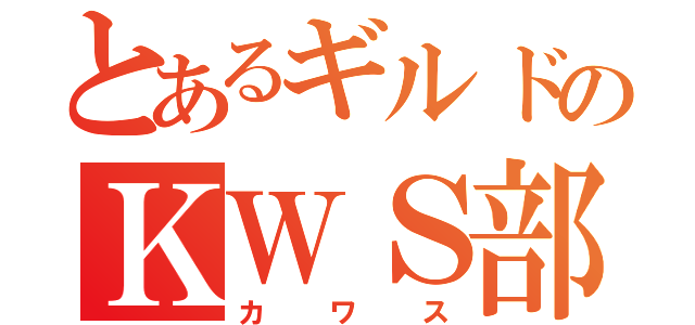 とあるギルドのＫＷＳ部屋（カワス）