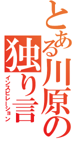 とある川原の独り言（インスピレーション）