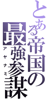 とある帝国の最強参謀（アヤナミ）