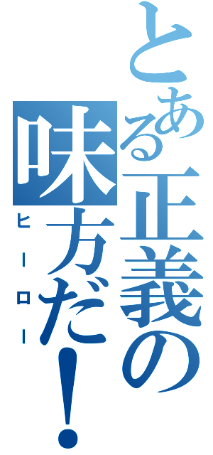 とある正義の味方だ！（ヒーロー）