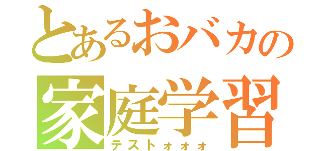 とあるおバカの家庭学習（テストォォォ）