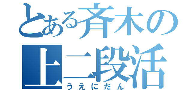 とある斉木の上二段活用（うえにだん）