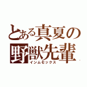 とある真夏の野獣先輩（インムセックス）