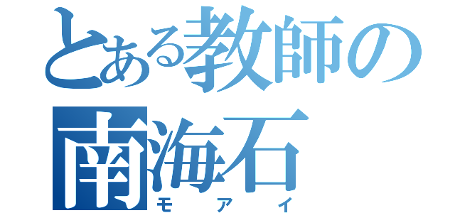 とある教師の南海石（モアイ）