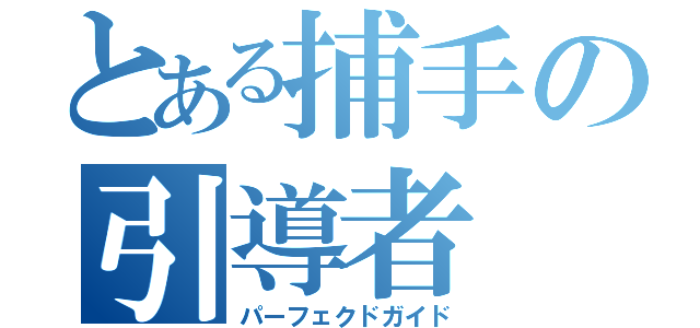 とある捕手の引導者（パーフェクドガイド）