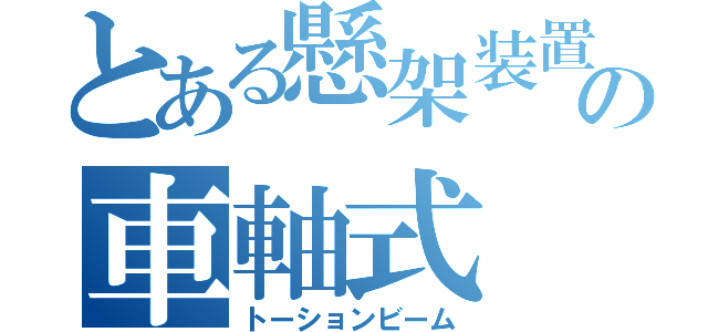 とある懸架装置の車軸式（トーションビーム）