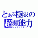 とある極限の超頻能力者（インデックス）