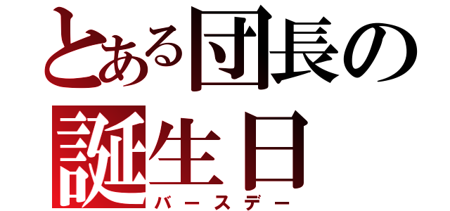 とある団長の誕生日（バースデー）