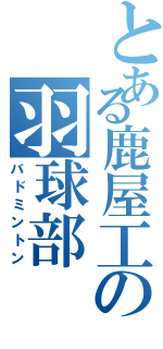 とある鹿屋工の羽球部（バドミントン）