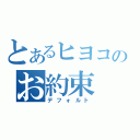 とあるヒヨコのお約束（デフォルト）