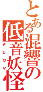 とある混響の低音妖怪（きじむな）