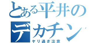 とある平井のデカチン（ヤリ過ぎ注意）