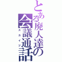 とある廃人達の会議通話（スカイプ）