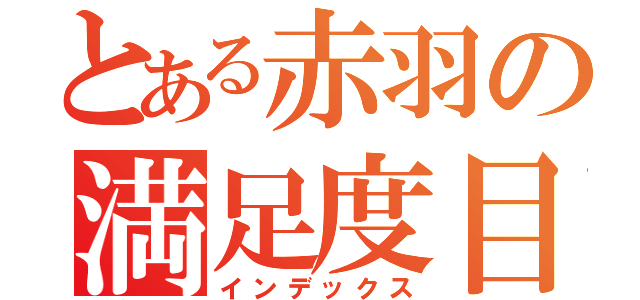 とある赤羽の満足度目録（インデックス）