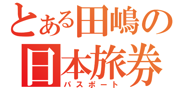 とある田嶋の日本旅券（パスポート）