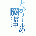 とあるメールの送信中（インデックス）