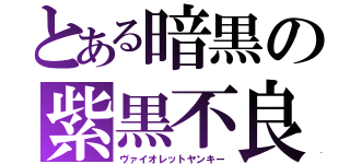 とある暗黒の紫黒不良（ヴァイオレットヤンキー）