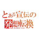 とある宣伝の発想転換（インスピレーション）