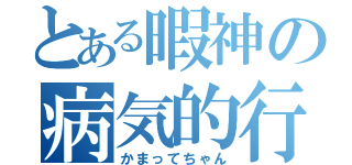 とある暇神の病気的行動（かまってちゃん）