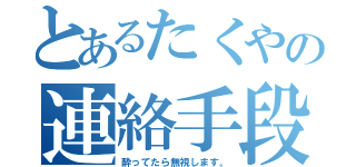 とあるたくやの連絡手段（酔ってたら無視します。）