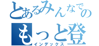 とあるみんなでのもっと登校（インデックス）