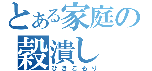 とある家庭の穀潰し（ひきこもり）