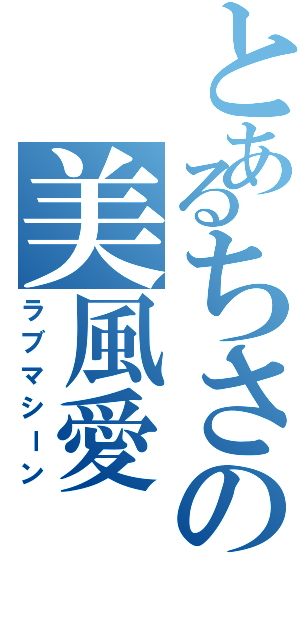 とあるちさの美風愛（ラブマシーン）