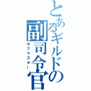 とあるギルドの副司令官（サブマスター）