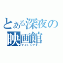 とある深夜の映画館（ナイトシアター）