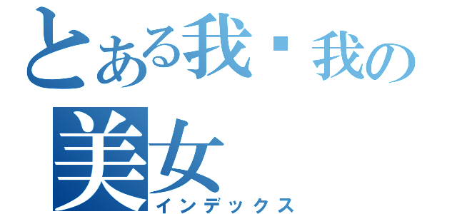 とある我爱我の美女（インデックス）