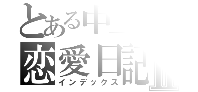 とある中二病の恋愛日記Ⅱ（インデックス）