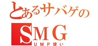 とあるサバゲのＳＭＧ（ＵＭＰ使い）