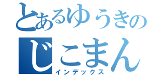 とあるゆうきのじこまんぞく（インデックス）