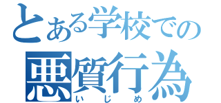 とある学校での悪質行為（いじめ）