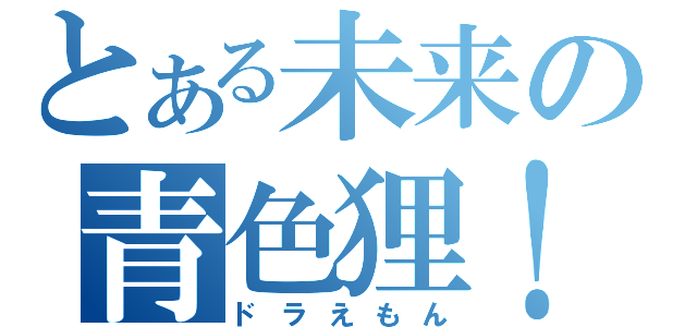 とある未来の青色狸！？（ドラえもん）