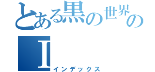 とある黒の世界のⅠ（インデックス）