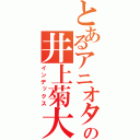 とあるアニオタの井上菊大（インデックス）