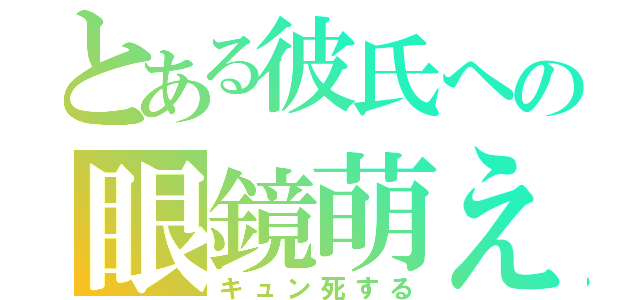 とある彼氏への眼鏡萌え（キュン死する）