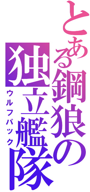 とある鋼狼の独立艦隊（ウルフパック）