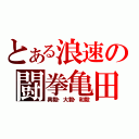 とある浪速の闘拳亀田（興毅・大毅・和毅）