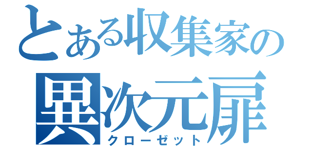 とある収集家の異次元扉（クローゼット）