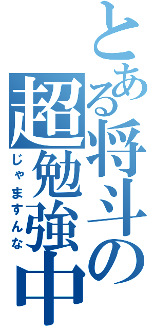 とある将斗の超勉強中（じゃますんな）