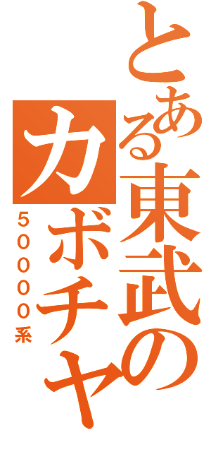 とある東武のカボチャ（５００００系）