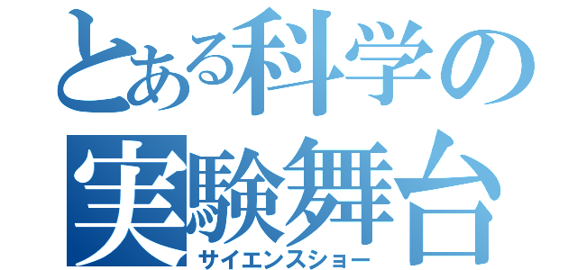 とある科学の実験舞台（サイエンスショー）