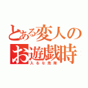 とある変人のお遊戯時（入るな危険）