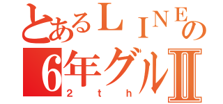 とあるＬＩＮＥの６年グルⅡ（２ｔｈ）