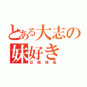 とある大志の妹好き（近親相姦）