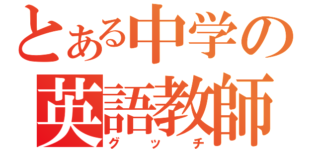 とある中学の英語教師（グッチ）